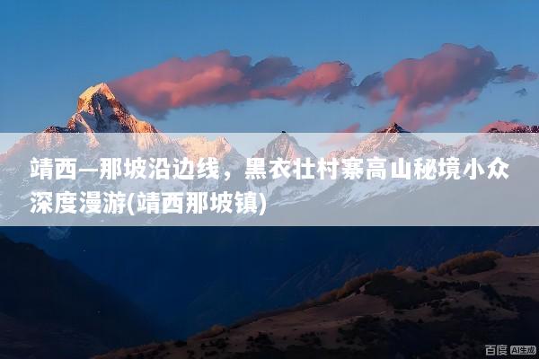 靖西—那坡沿边线，黑衣壮村寨高山秘境小众深度漫游(靖西那坡镇)