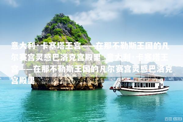 意大利·卡塞塔王宫——在那不勒斯王国的凡尔赛宫灵感巴洛克宫殿里_意大利·卡塞塔王宫——在那不勒斯王国的凡尔赛宫灵感巴洛克宫殿里