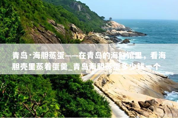 青岛·海胆蒸蛋——在青岛的海鲜馆里，看海胆壳里蒸着蛋羹_青岛海胆蒸蛋多少钱一个