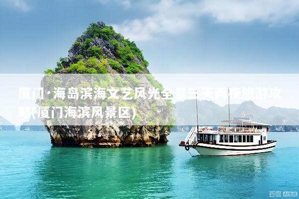 厦门·海岛滨海文艺风光全景三天两夜旅游攻略(厦门海滨风景区)