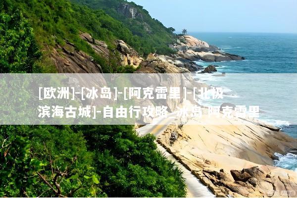 [欧洲]-[冰岛]-[阿克雷里]-[北极滨海古城]-自由行攻略_冰岛 阿克雷里